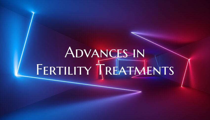 Advances in Fertility Treatments