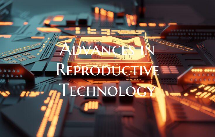 Advances in Reproductive Technology
