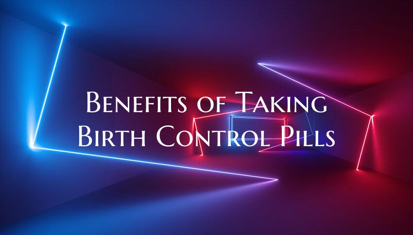 Benefits of Taking Birth Control Pills