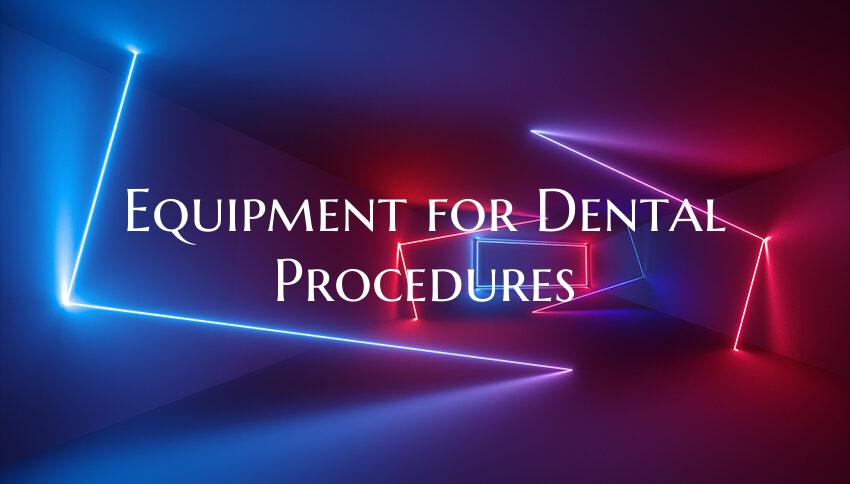 Equipment for Dental Procedures