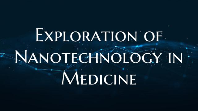 Exploration of Nanotechnology in Medicine