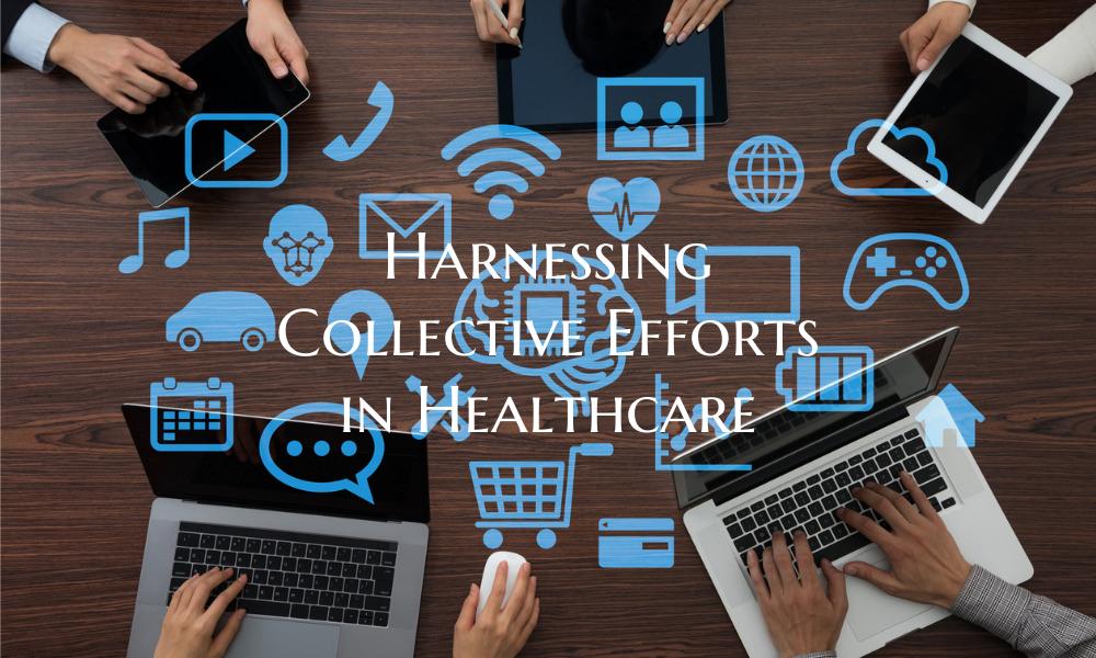 Harnessing Collective Efforts in Healthcare
